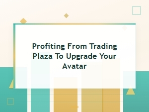 Profiting From Trading Plaza for Avatar Upgrades